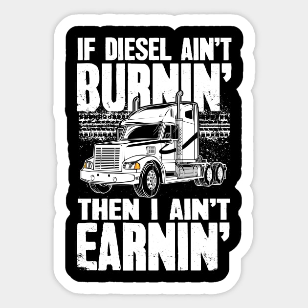 Diesel Trucker If Diesel Ain't Burnin' Then I Ain't Earnin' Sticker by captainmood